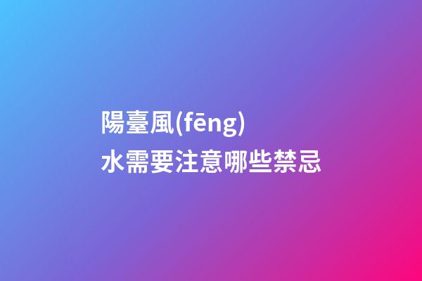 陽臺風(fēng)水需要注意哪些禁忌