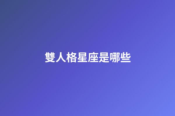 雙人格星座是哪些-第1張-星座運勢-玄機派