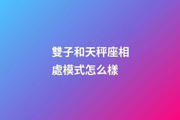 雙子和天秤座相處模式怎么樣-第1張-星座運勢-玄機派