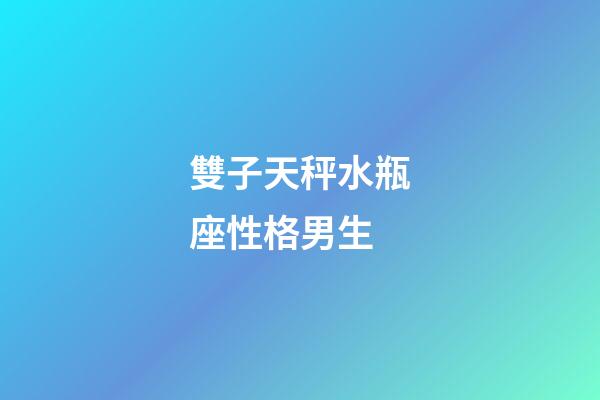 雙子天秤水瓶座性格男生-第1張-星座運勢-玄機派
