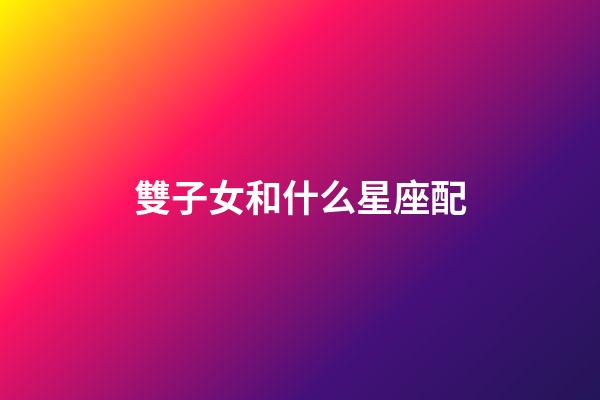 雙子女和什么星座配（唯一能克雙子的星座）-第1張-星座運勢-玄機派