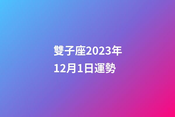 雙子座2023年12月1日運勢-第1張-星座運勢-玄機(jī)派
