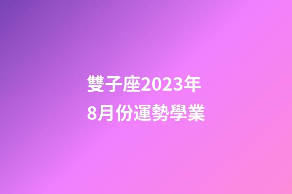 雙子座2023年8月份運勢學業-第1張-星座運勢-玄機派