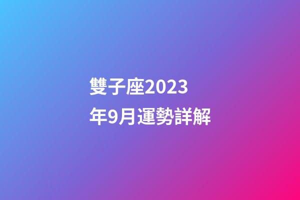 雙子座2023年9月運勢詳解