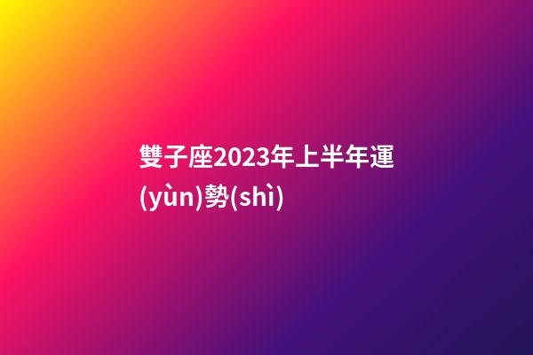 雙子座2023年上半年運(yùn)勢(shì)-第1張-星座運(yùn)勢(shì)-玄機(jī)派