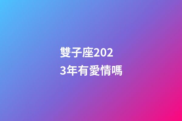 雙子座2023年有愛情嗎-第1張-星座運勢-玄機派