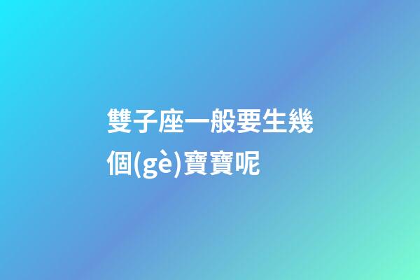 雙子座一般要生幾個(gè)寶寶呢-第1張-星座運(yùn)勢(shì)-玄機(jī)派