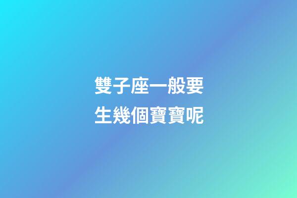 雙子座一般要生幾個寶寶呢-第1張-星座運勢-玄機派