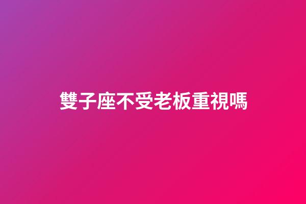 雙子座不受老板重視嗎-第1張-星座運(yùn)勢-玄機(jī)派
