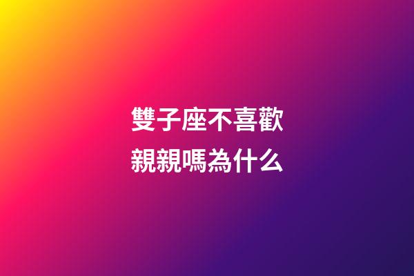 雙子座不喜歡親親嗎為什么-第1張-星座運勢-玄機派