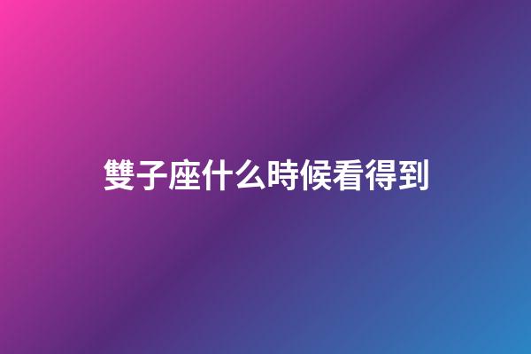 雙子座什么時候看得到-第1張-星座運勢-玄機派
