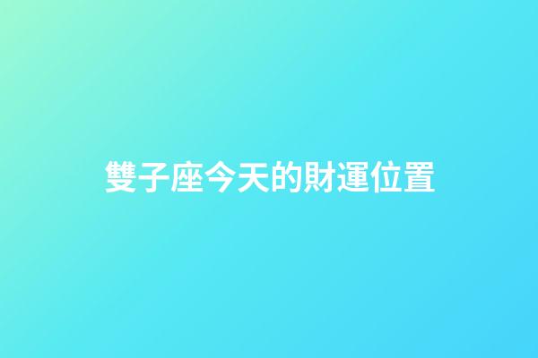 雙子座今天的財運位置-第1張-星座運勢-玄機派