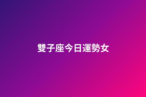 雙子座今日運勢女（雙子女今天超準運氣）-第1張-星座運勢-玄機派