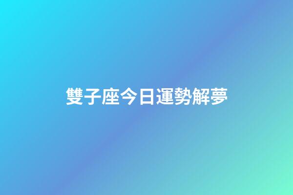 雙子座今日運勢解夢-第1張-星座運勢-玄機派
