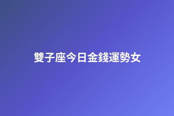 雙子座今日金錢運勢女-第1張-星座運勢-玄機派