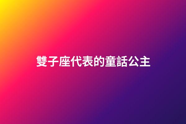 雙子座代表的童話公主-第1張-星座運勢-玄機派
