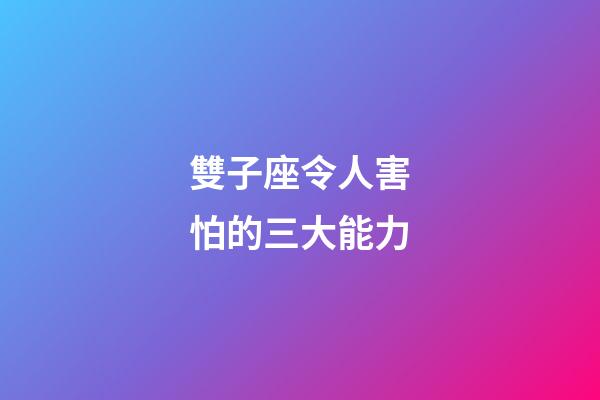 雙子座令人害怕的三大能力-第1張-星座運勢-玄機派