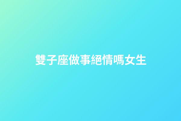 雙子座做事絕情嗎女生-第1張-星座運勢-玄機派
