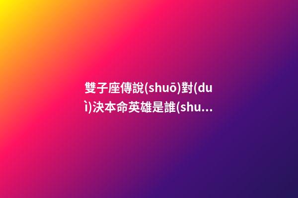 雙子座傳說(shuō)對(duì)決本命英雄是誰(shuí)