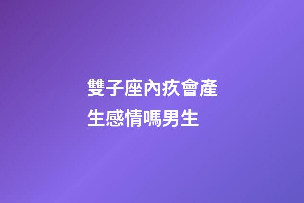 雙子座內疚會產生感情嗎男生-第1張-星座運勢-玄機派