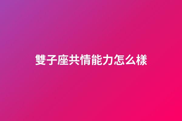 雙子座共情能力怎么樣-第1張-星座運勢-玄機派