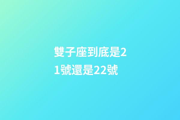 雙子座到底是21號還是22號
