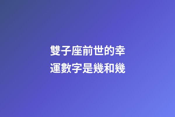 雙子座前世的幸運數字是幾和幾-第1張-星座運勢-玄機派