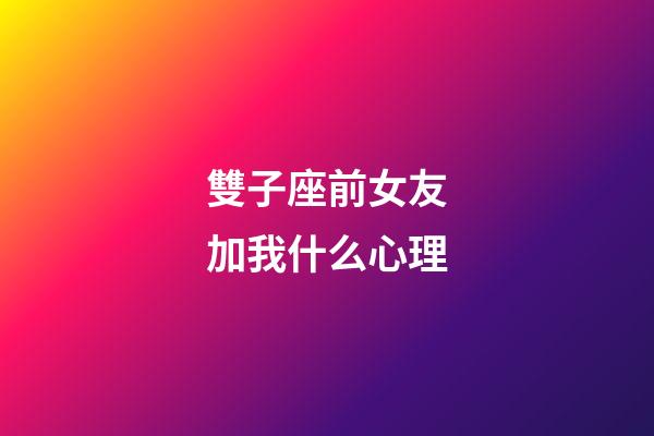 雙子座前女友加我什么心理-第1張-星座運勢-玄機派