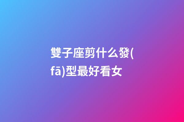雙子座剪什么發(fā)型最好看女-第1張-星座運(yùn)勢-玄機(jī)派
