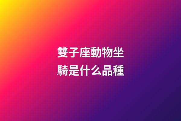雙子座動物坐騎是什么品種-第1張-星座運勢-玄機派
