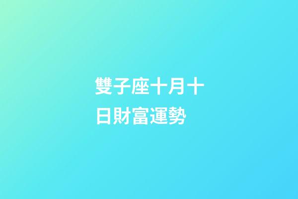 雙子座十月十日財富運勢