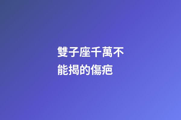 雙子座千萬不能揭的傷疤