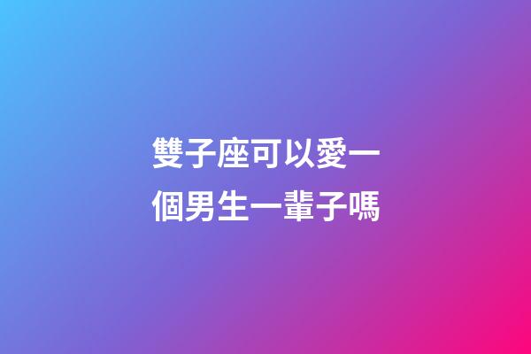 雙子座可以愛一個男生一輩子嗎-第1張-星座運勢-玄機派
