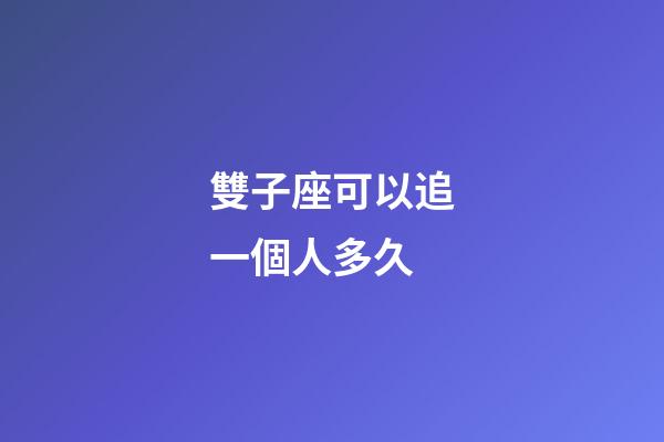 雙子座可以追一個人多久-第1張-星座運勢-玄機派
