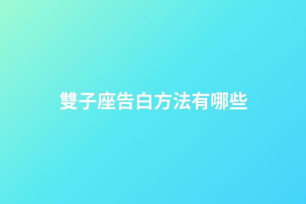 雙子座告白方法有哪些-第1張-星座運勢-玄機派
