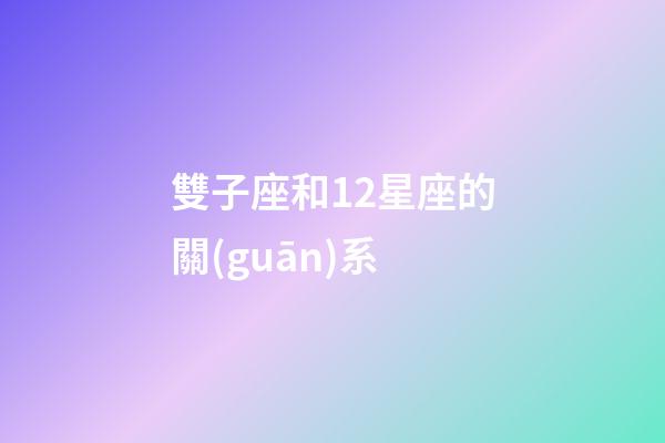 雙子座和12星座的關(guān)系-第1張-星座運(yùn)勢-玄機(jī)派