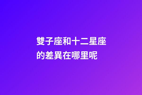 雙子座和十二星座的差異在哪里呢-第1張-星座運(yùn)勢(shì)-玄機(jī)派