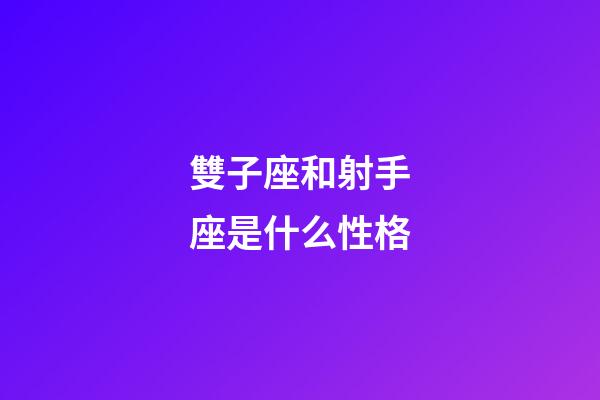 雙子座和射手座是什么性格-第1張-星座運勢-玄機派