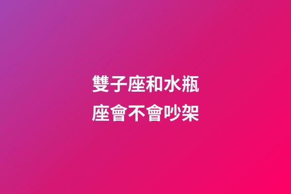 雙子座和水瓶座會不會吵架-第1張-星座運勢-玄機派