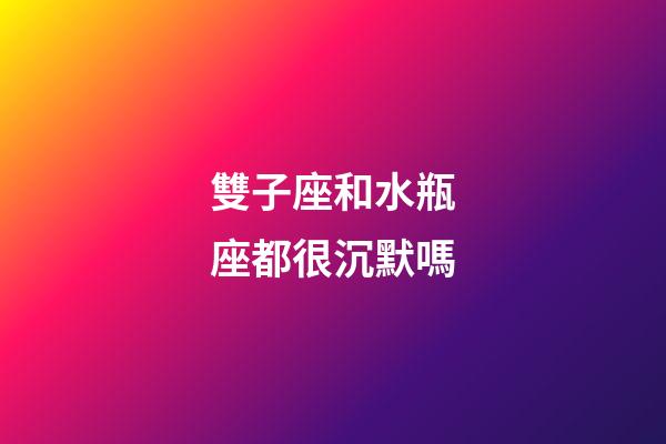 雙子座和水瓶座都很沉默嗎-第1張-星座運勢-玄機派