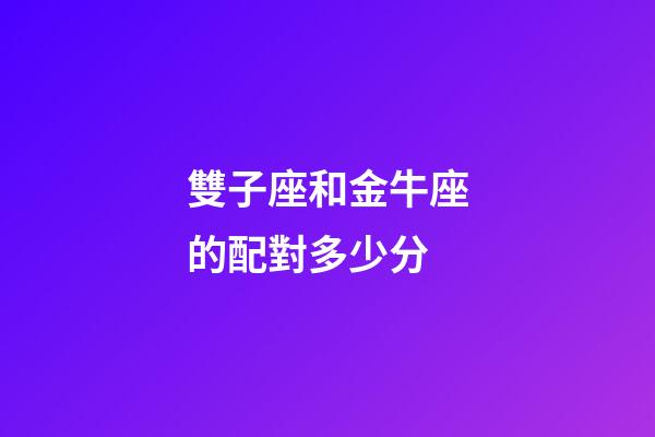 雙子座和金牛座的配對多少分-第1張-星座運勢-玄機(jī)派