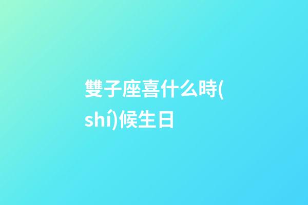 雙子座喜什么時(shí)候生日-第1張-星座運(yùn)勢-玄機(jī)派