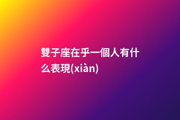 雙子座在乎一個人有什么表現(xiàn)-第1張-星座運勢-玄機派