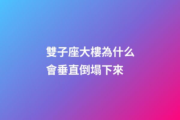 雙子座大樓為什么會垂直倒塌下來-第1張-星座運勢-玄機派