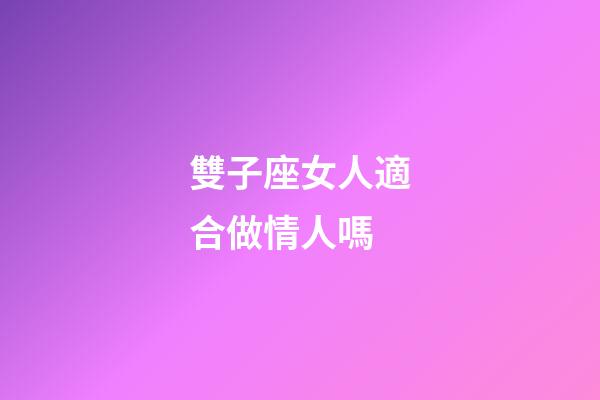 雙子座女人適合做情人嗎-第1張-星座運(yùn)勢(shì)-玄機(jī)派