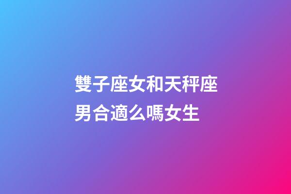 雙子座女和天秤座男合適么嗎女生-第1張-星座運勢-玄機派