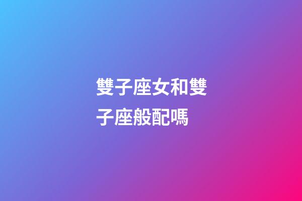 雙子座女和雙子座般配嗎-第1張-星座運勢-玄機派