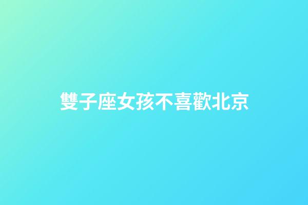 雙子座女孩不喜歡北京