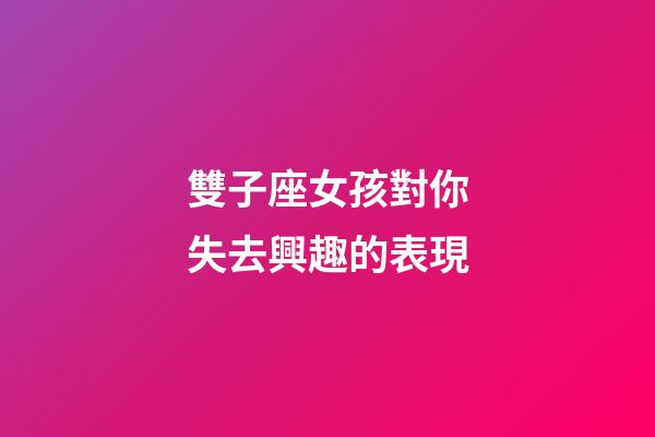 雙子座女孩對你失去興趣的表現-第1張-星座運勢-玄機派