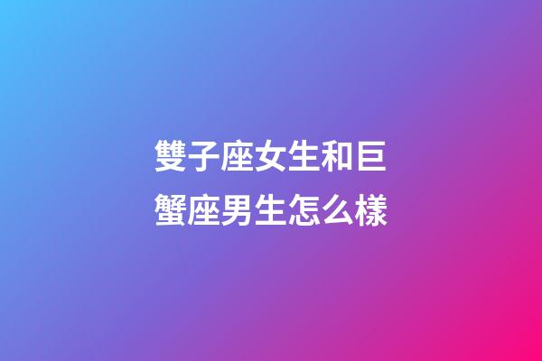 雙子座女生和巨蟹座男生怎么樣-第1張-星座運勢-玄機派